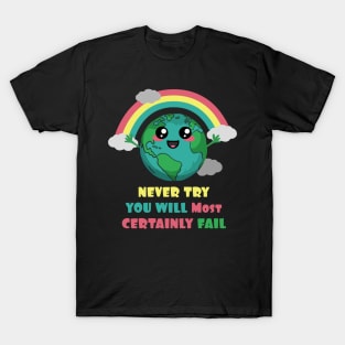 Earth Never Try You Will Most Certainly Fail T-Shirt